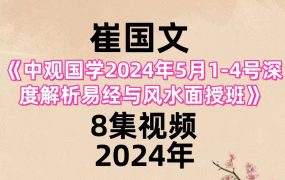 中观国学崔国文2024年5月1-4号深度解析易经与风水面授班8集视频
