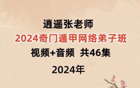 逍遥张老师2024奇门遁甲国学课程网络弟子班视频音频一共46集
