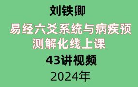 刘铁卿易经六爻系统与病疾‬预测解化‬线上课 43讲视频
