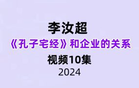 李汝超 孔子宅经和企业的关系 全10讲超清视频课