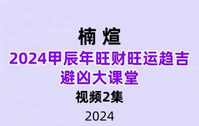 楠煊2024甲辰‬年旺财旺运趋吉避凶大课堂2节直播课时长5小时