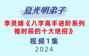 夏光明弟子李灵婧《八字高手进阶系列-推时辰的十大绝招》1集